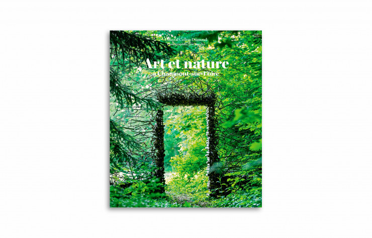 « Art et nature à Chaumont-sur-Loire », de Chantal Colleu-Dumond, Flammarion, 176 pages.